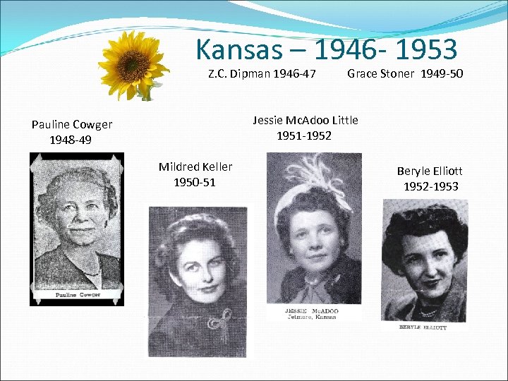 Kansas – 1946 - 1953 Z. C. Dipman 1946 -47 Grace Stoner 1949 -50