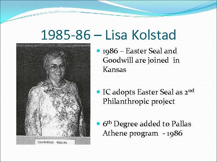 1985 -86 – Lisa Kolstad 1986 – Easter Seal and Goodwill are joined in