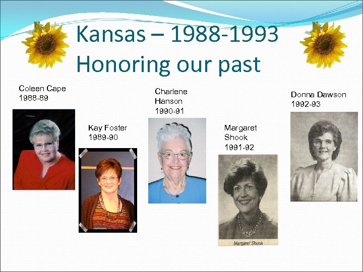 Kansas – 1988 -1993 Honoring our past Coleen Cape 1988 -89 Charlene Hanson 1990