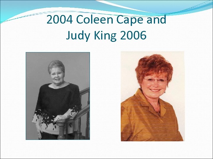 2004 Coleen Cape and Judy King 2006 