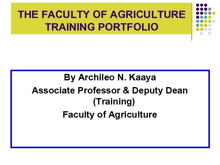 THE FACULTY OF AGRICULTURE TRAINING PORTFOLIO By Archileo N. Kaaya Associate Professor & Deputy