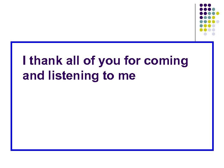 I thank all of you for coming and listening to me 