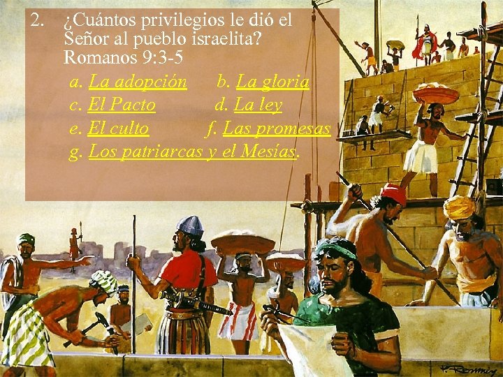 2. ¿Cuántos privilegios le dió el Señor al pueblo israelita? Romanos 9: 3 -5