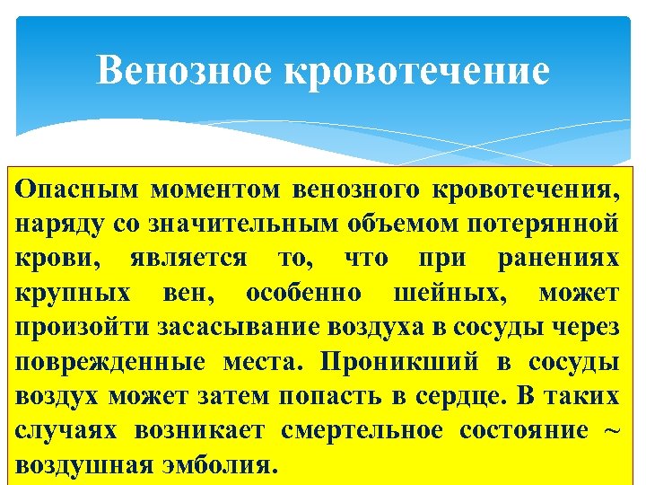 Венозное кровотечение Опасным моментом венозного кровотечения, наряду со значительным объемом потерянной крови, является то,