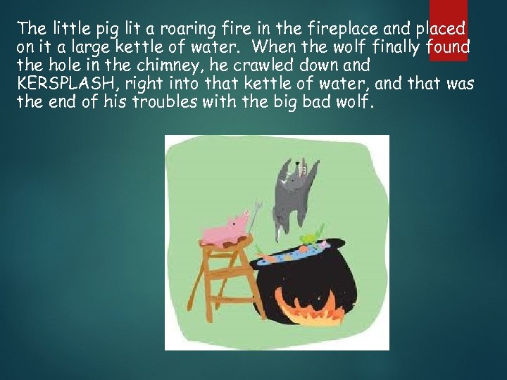 The little pig lit a roaring fire in the fireplace and placed on it