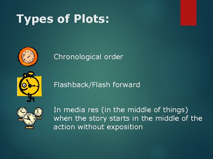 Types of Plots: Chronological order Flashback/Flash forward In media res (in the middle of