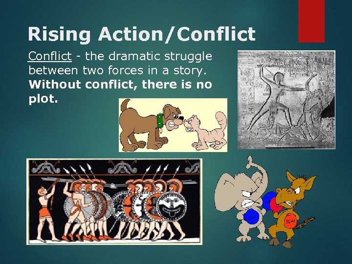 Rising Action/Conflict - the dramatic struggle between two forces in a story. Without conflict,