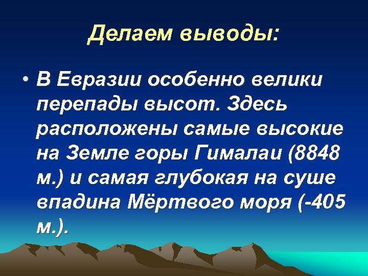 Делаем выводы: • В Евразии особенно велики перепады высот. Здесь расположены самые высокие на
