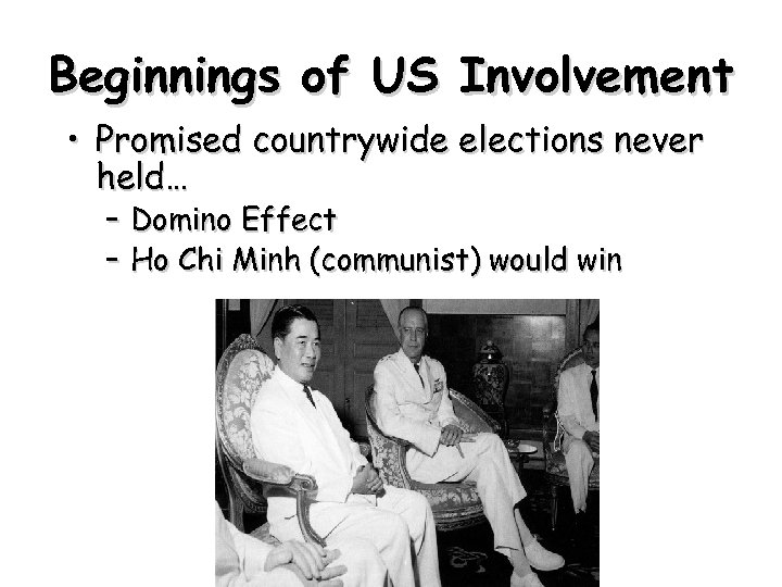 Beginnings of US Involvement • Promised countrywide elections never held… – Domino Effect –