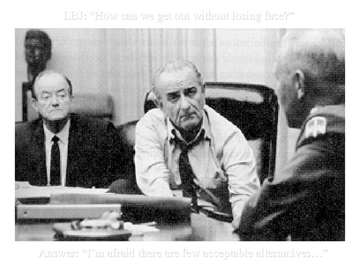 LBJ: “How can we get out without losing face? ” Answer: “I’m afraid there