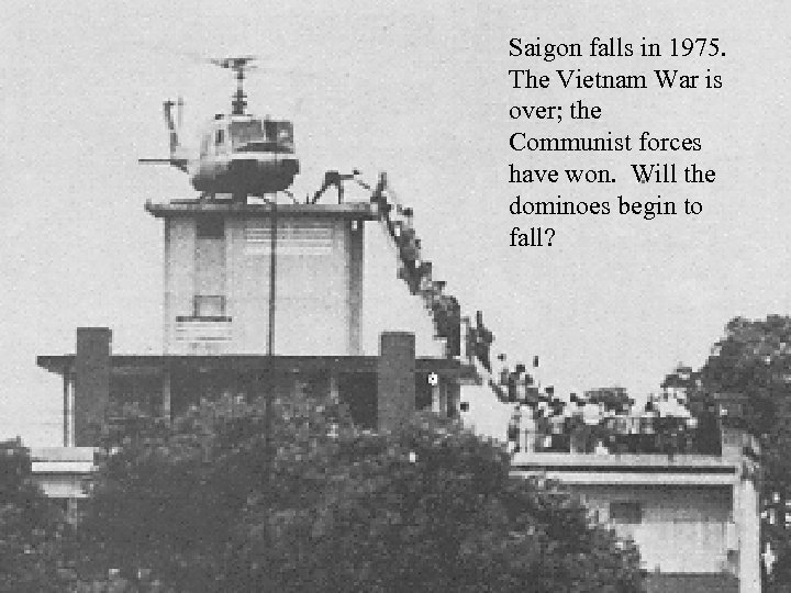 Saigon falls in 1975. The Vietnam War is over; the Communist forces have won.