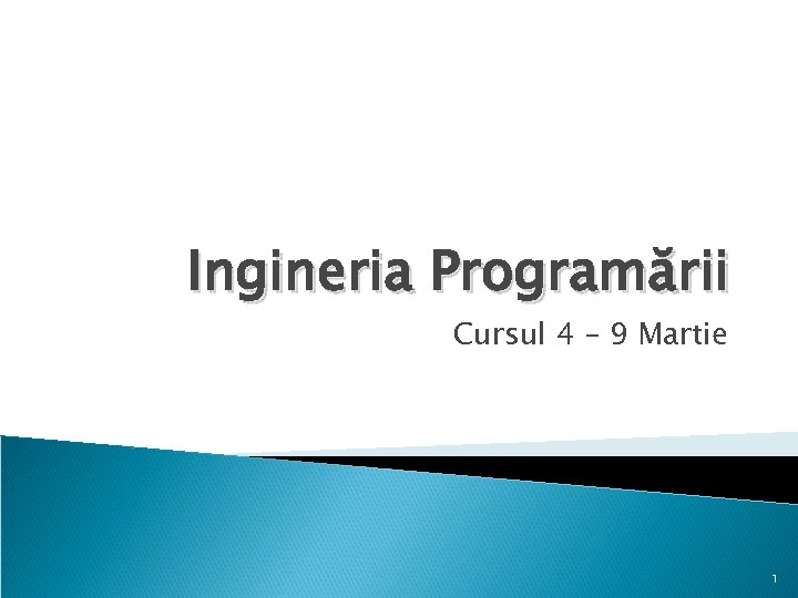 Ingineria Programării Cursul 4 – 9 Martie 1 