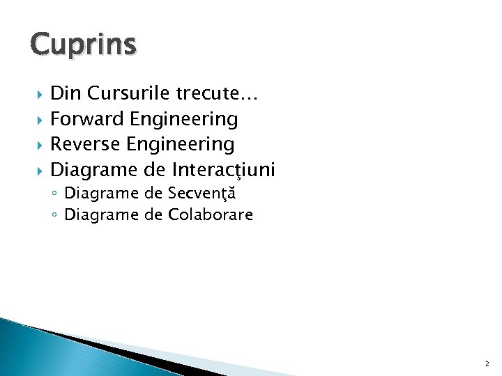 Cuprins Din Cursurile trecute… Forward Engineering Reverse Engineering Diagrame de Interacţiuni ◦ Diagrame de