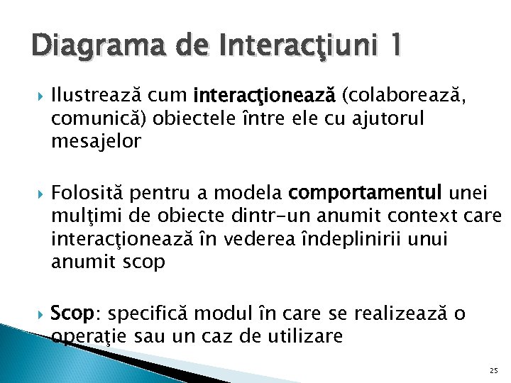 Diagrama de Interacţiuni 1 Ilustrează cum interacţionează (colaborează, comunică) obiectele între ele cu ajutorul