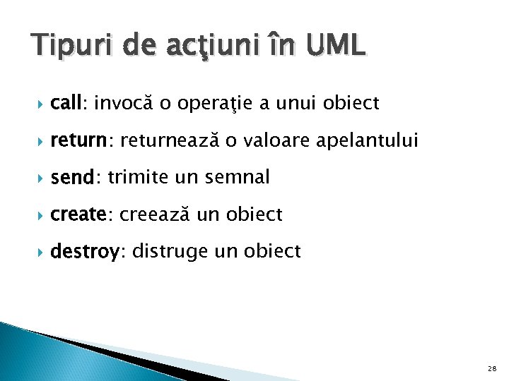 Tipuri de acţiuni în UML call: invocă o operaţie a unui obiect return: returnează