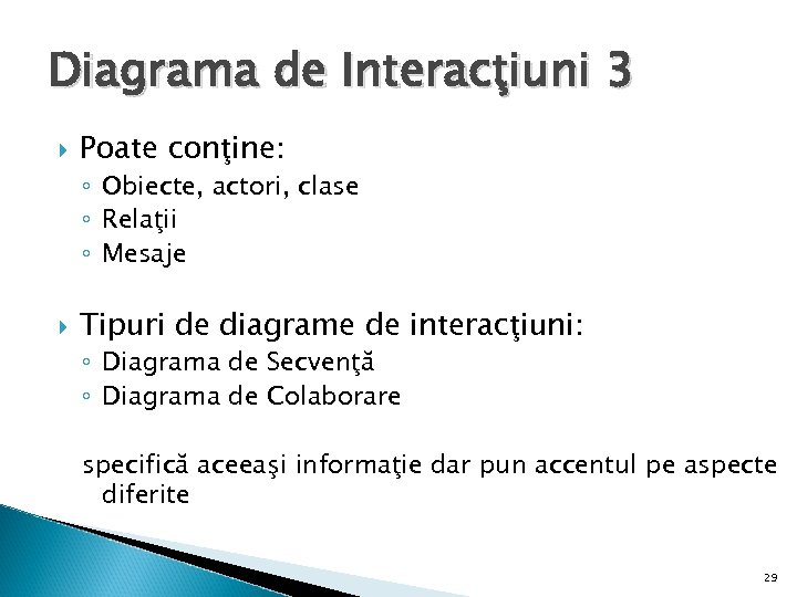 Diagrama de Interacţiuni 3 Poate conţine: ◦ Obiecte, actori, clase ◦ Relaţii ◦ Mesaje