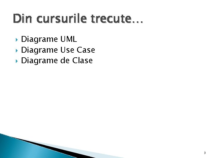 Din cursurile trecute… Diagrame UML Diagrame Use Case Diagrame de Clase 3 