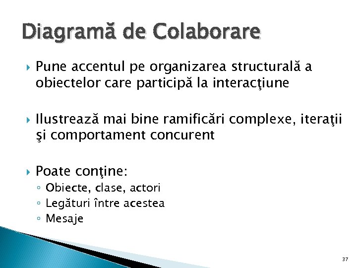 Diagramă de Colaborare Pune accentul pe organizarea structurală a obiectelor care participă la interacţiune
