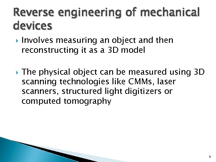 Reverse engineering of mechanical devices Involves measuring an object and then reconstructing it as