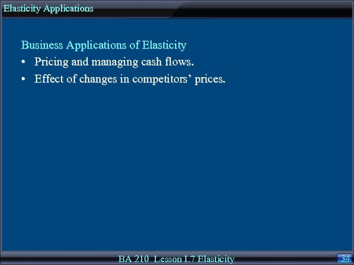 Elasticity Applications Business Applications of Elasticity • Pricing and managing cash flows. • Effect