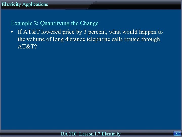 Elasticity Applications Example 2: Quantifying the Change • If AT&T lowered price by 3