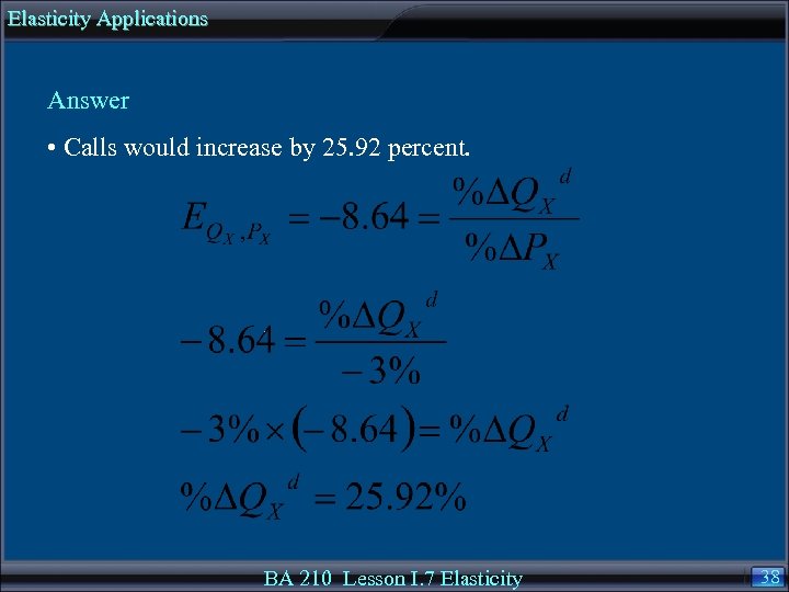 Elasticity Applications Answer • Calls would increase by 25. 92 percent. BA 210 Lesson