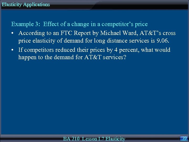 Elasticity Applications Example 3: Effect of a change in a competitor’s price • According