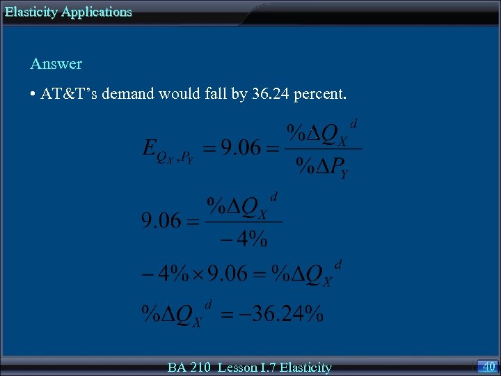 Elasticity Applications Answer • AT&T’s demand would fall by 36. 24 percent. BA 210