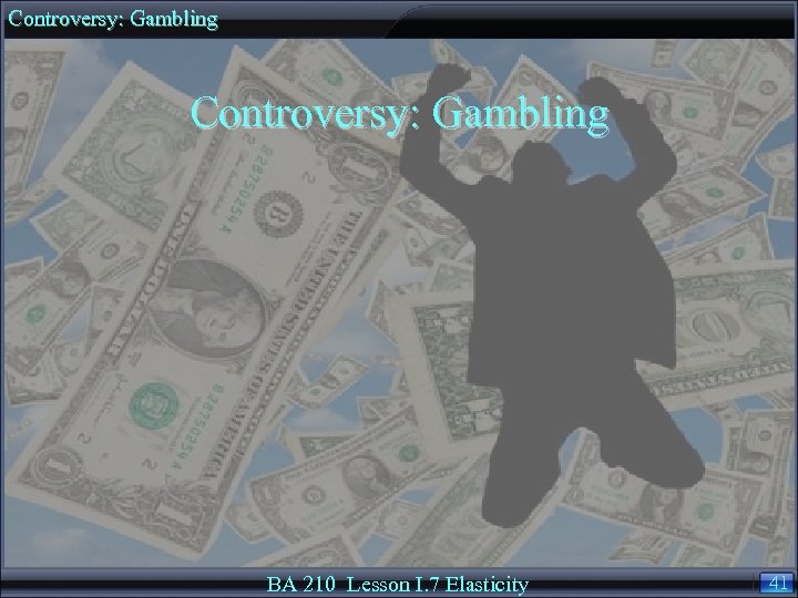 Controversy: Gambling BA 210 Lesson I. 7 Elasticity 41 