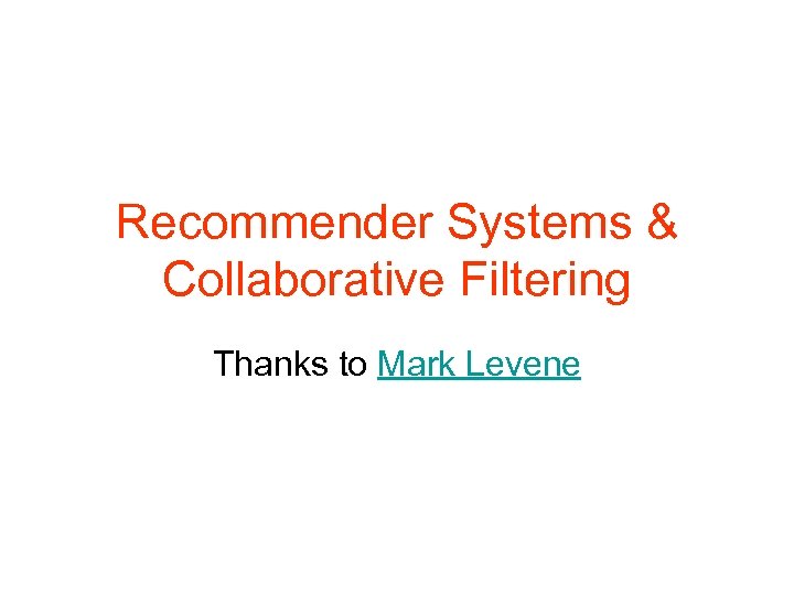 Recommender Systems & Collaborative Filtering Thanks to Mark Levene 