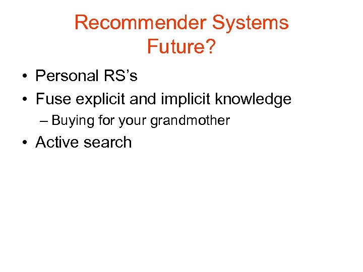 Recommender Systems Future? • Personal RS’s • Fuse explicit and implicit knowledge – Buying
