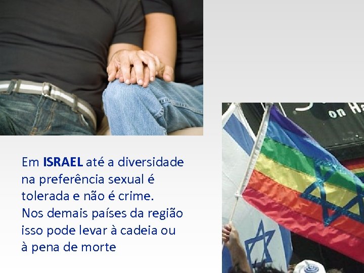 Em ISRAEL até a diversidade na preferência sexual é tolerada e não é crime.