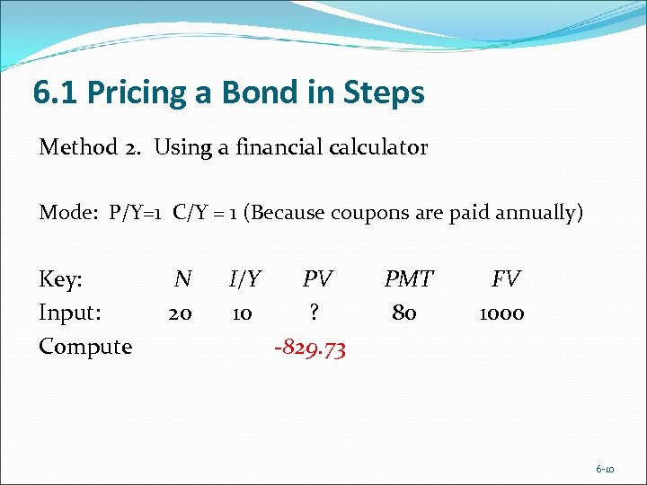 6. 1 Pricing a Bond in Steps Method 2. Using a financial calculator Mode: