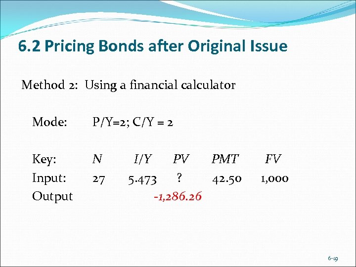 6. 2 Pricing Bonds after Original Issue Method 2: Using a financial calculator Mode: