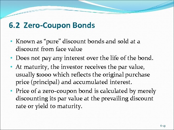 6. 2 Zero-Coupon Bonds • Known as “pure” discount bonds and sold at a