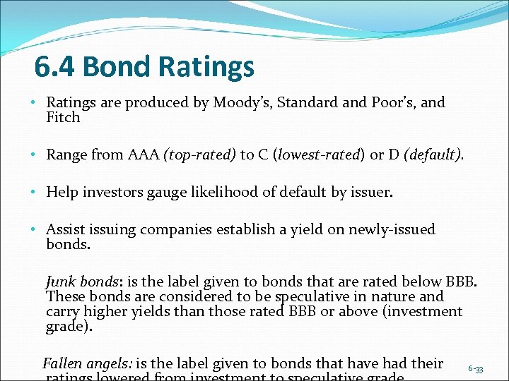6. 4 Bond Ratings • Ratings are produced by Moody’s, Standard and Poor’s, and