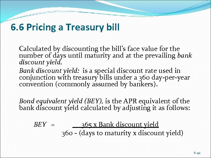 6. 6 Pricing a Treasury bill Calculated by discounting the bill’s face value for