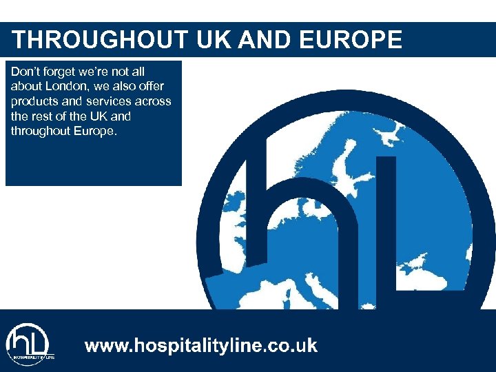 THROUGHOUT UK AND EUROPE Don’t forget we’re not all about London, we also offer