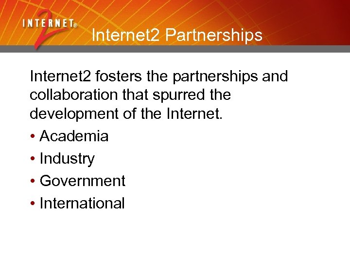 Internet 2 Partnerships Internet 2 fosters the partnerships and collaboration that spurred the development