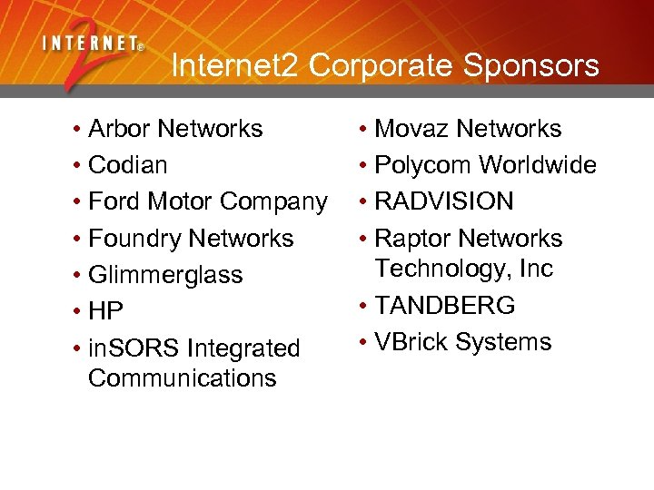 Internet 2 Corporate Sponsors • Arbor Networks • Codian • Ford Motor Company •