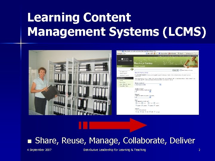 Learning Content Management Systems (LCMS) n Share, Reuse, Manage, Collaborate, Deliver 4 September 2007