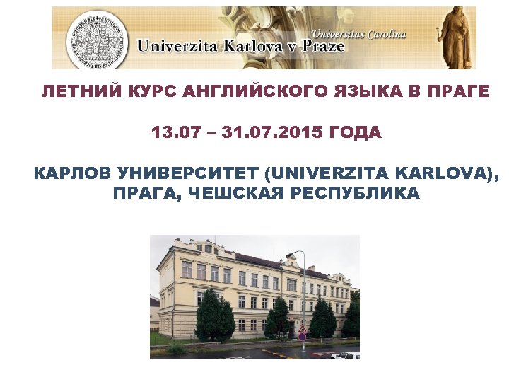ЛЕТНИЙ КУРС АНГЛИЙСКОГО ЯЗЫКА В ПРАГЕ 13. 07 – 31. 07. 2015 ГОДА КАРЛОВ