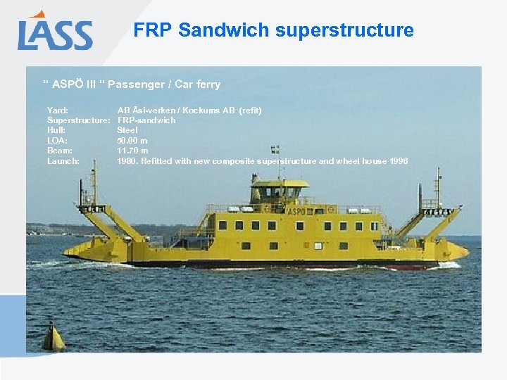 FRP Sandwich superstructure “ ASPÖ III “ Passenger / Car ferry Yard: Superstructure: Hull: