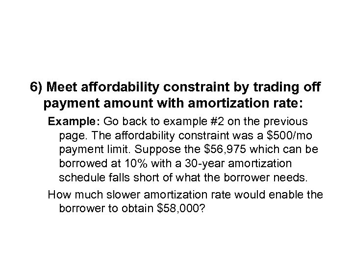 6) Meet affordability constraint by trading off payment amount with amortization rate: Example: Go