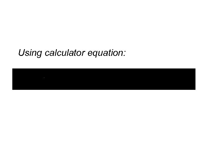Using calculator equation: 