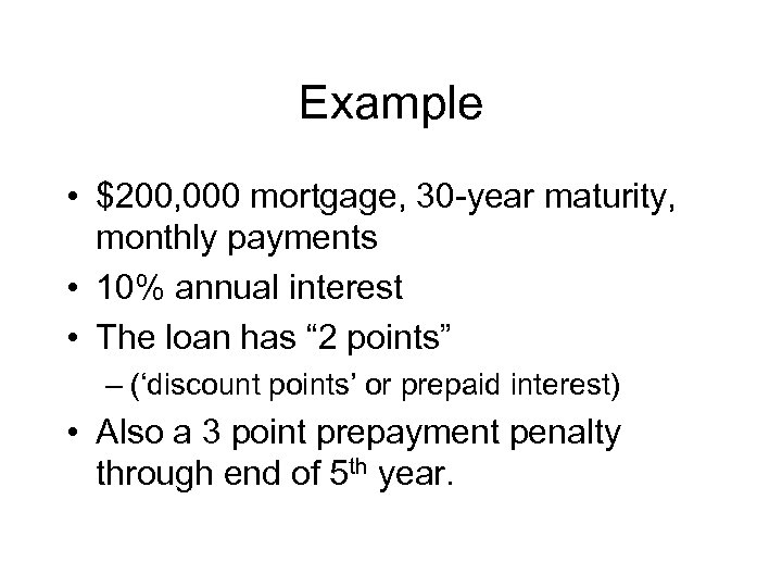 Example • $200, 000 mortgage, 30 -year maturity, monthly payments • 10% annual interest