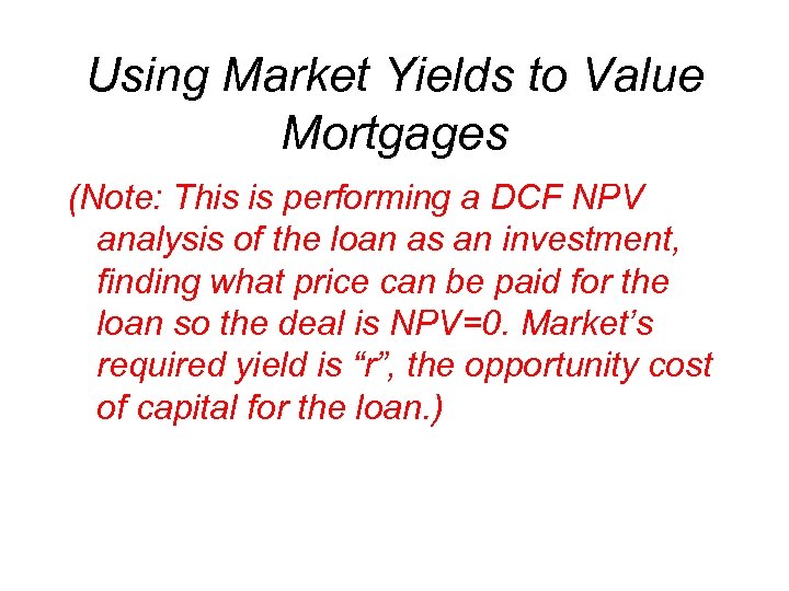 Using Market Yields to Value Mortgages (Note: This is performing a DCF NPV analysis