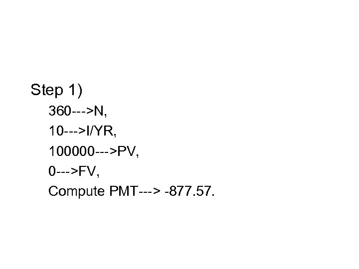 Step 1) 360 --->N, 10 --->I/YR, 100000 --->PV, 0 --->FV, Compute PMT---> -877. 57.