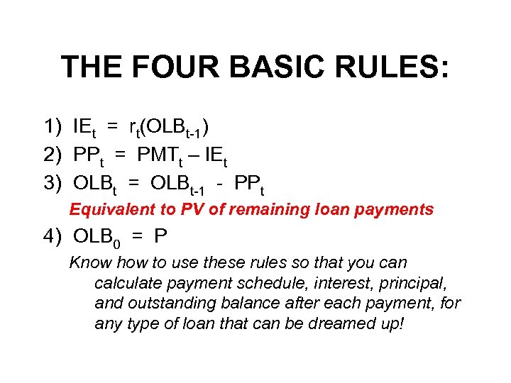 THE FOUR BASIC RULES: 1) IEt = rt(OLBt-1) 2) PPt = PMTt – IEt