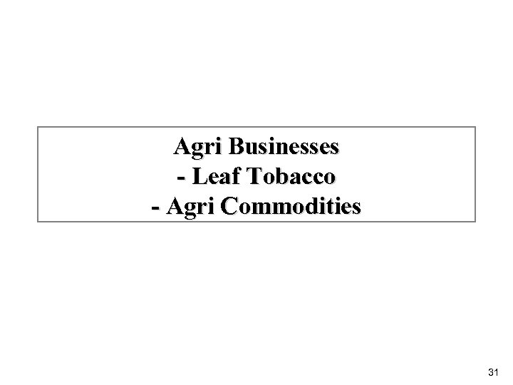 Agri Businesses - Leaf Tobacco - Agri Commodities 31 